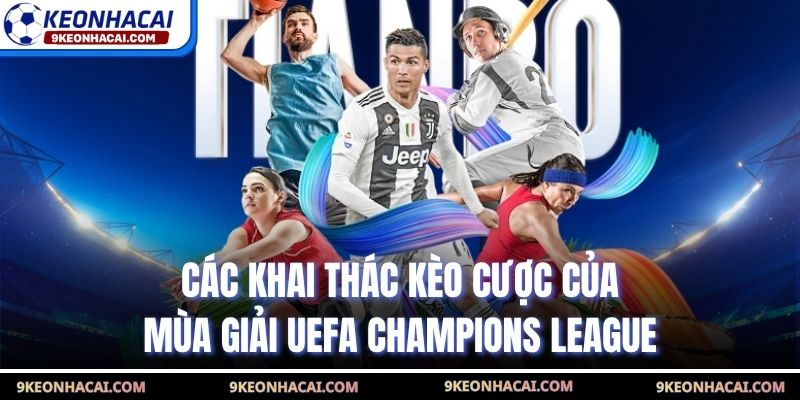 Các khai thác kèo cược của mùa giải UEFA Champions League