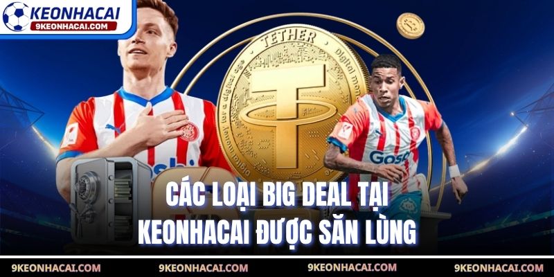 Các loại Big Deal tại Keonhacai được săn lùng