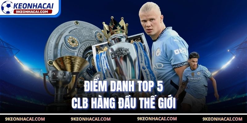 Điểm danh top 5 CLB hàng đầu thế giới