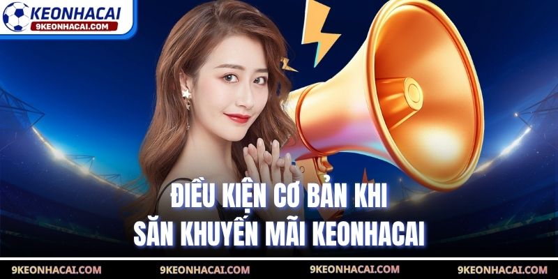 Điều kiện cơ bản khi săn khuyến mãi Keonhacai