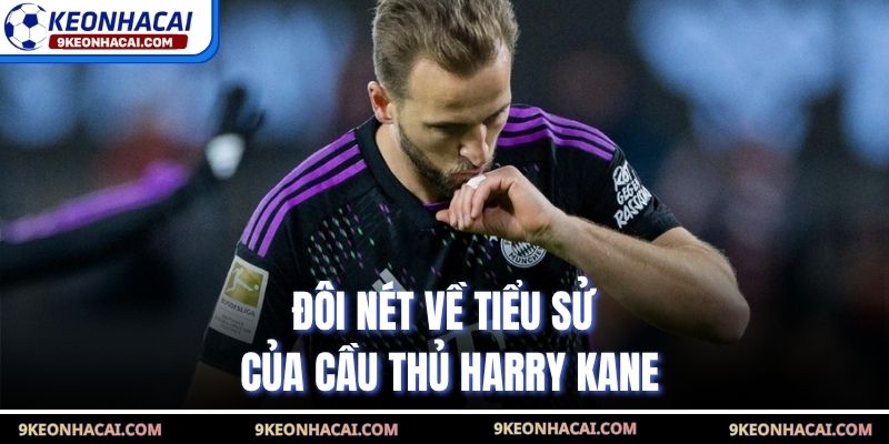 Đôi nét về tiểu sử của cầu thủ Harry Kane