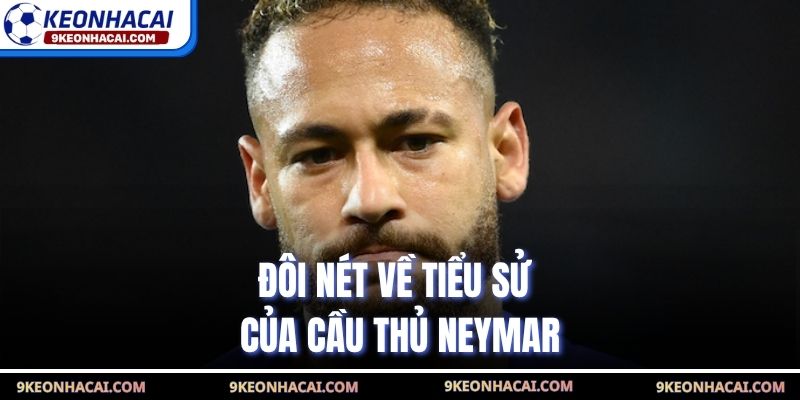 Đôi nét về tiểu sử của cầu thủ Neymar