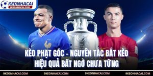 Kèo Phạt Góc - Nguyên Tắc Bắt Kèo Hiệu Quả Bất Ngờ Chưa Từng