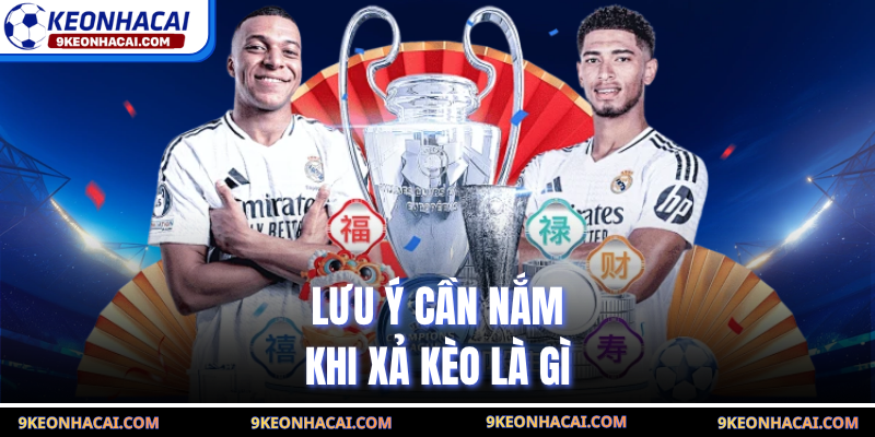 Lưu ý cần nắm khi xả kèo là gì