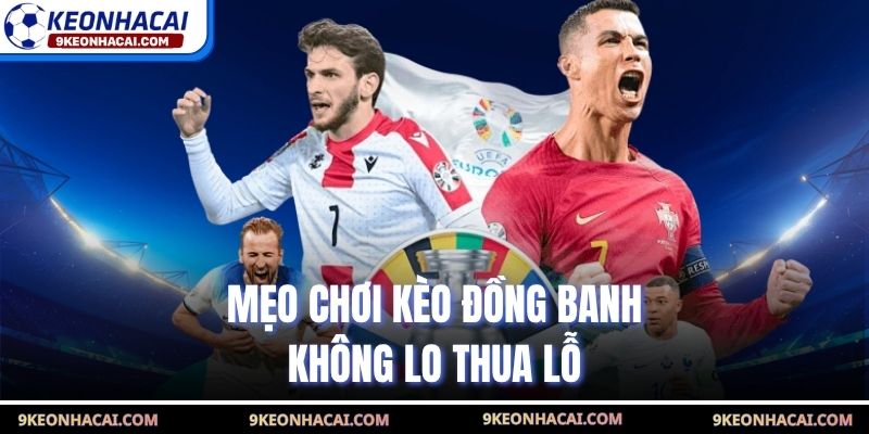 Mẹo chơi kèo đồng banh không lo thua lỗ