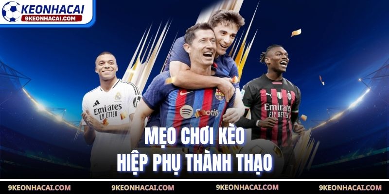 Mẹo chơi kèo hiệp phụ thành thạo