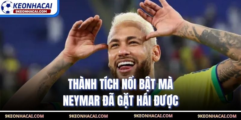 Thành tích nổi bật mà Neymar đã gặt hái được