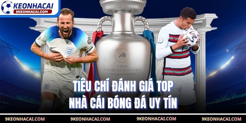 Tiêu chí đánh giá top nhà cái bóng đá uy tín