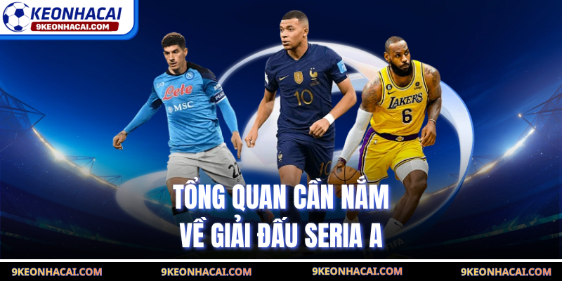 Tổng quan cần nắm về giải đấu Seria A