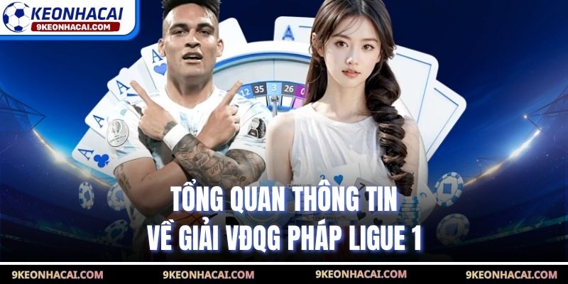 Tổng quan thông tin về giải VĐQG Pháp Ligue 1
