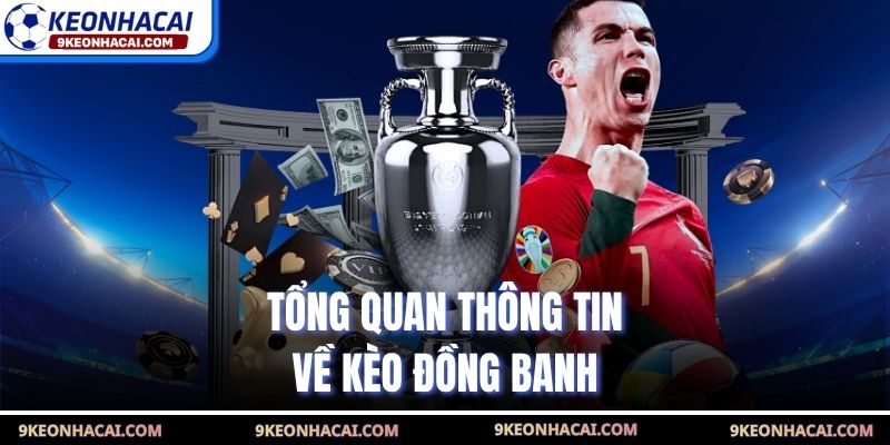 Tổng quan thông tin về kèo đồng banh