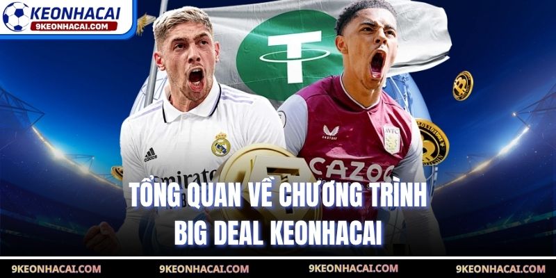 Tổng quan về chương trình Big Deal Keonhacai