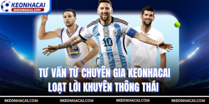 Tư Vấn Từ Chuyên Gia Keonhacai - Loạt Lời Khuyên Thông Thái 