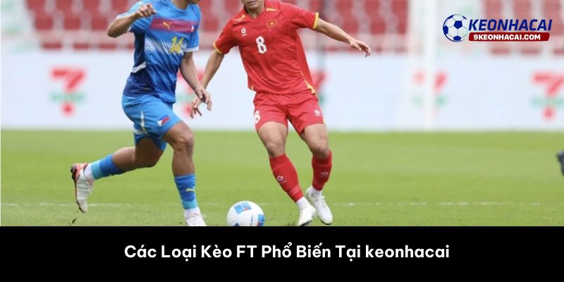 Các Loại Kèo FT Phổ Biến Tại 9keonhacai 