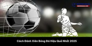 Cách Đánh Xiên Bóng Đá Hiệu Quả Nhất 2025