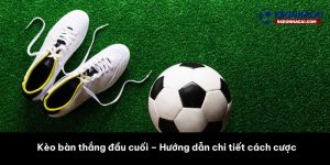 kèo bàn thắng đầu cuối