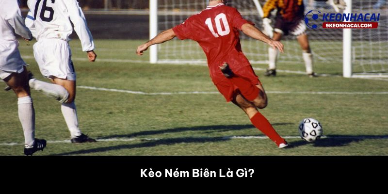 Kèo Ném Biên Là Gì?