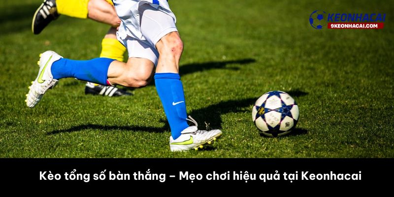 kèo tổng số bàn thắng