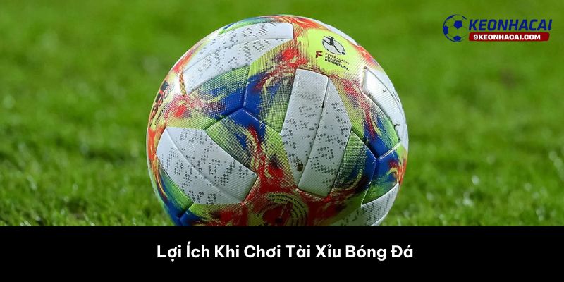 Lợi Ích Khi Chơi Tài Xỉu Bóng Đá 
