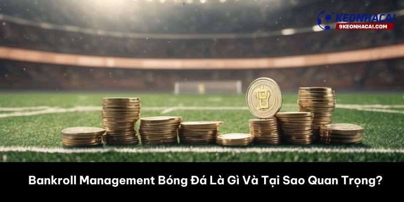 Bankroll Management Bóng Đá Là Gì Và Tại Sao Quan Trọng? 