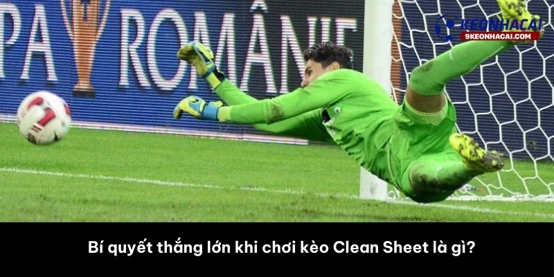Bí quyết thắng lớn khi chơi kèo Clean Sheet là gì? 