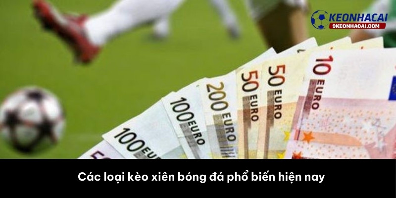 Các loại kèo xiên bóng đá phổ biến hiện nay 