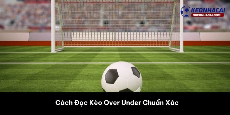Cách Đọc Kèo Over Under Chuẩn Xác