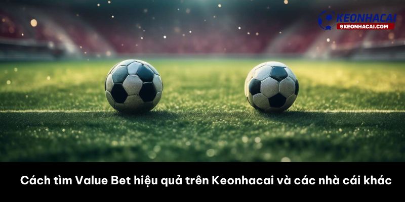 Cách tìm Value Bet hiệu quả trên Keonhacai và các nhà cái khác 