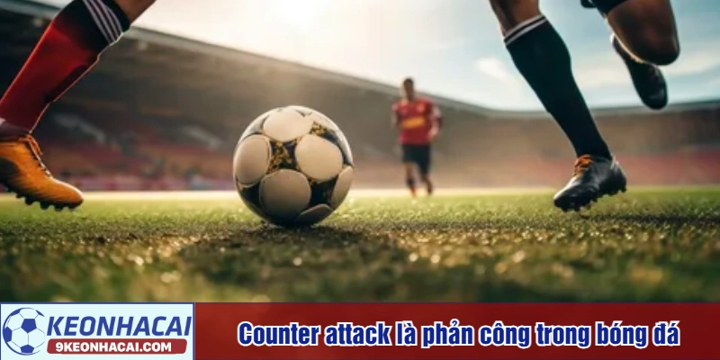 Counter attack là phản công trong bóng đá