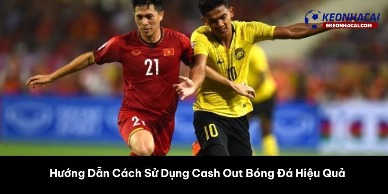 Hướng Dẫn Cách Sử Dụng Cash Out Bóng Đá Hiệu Quả