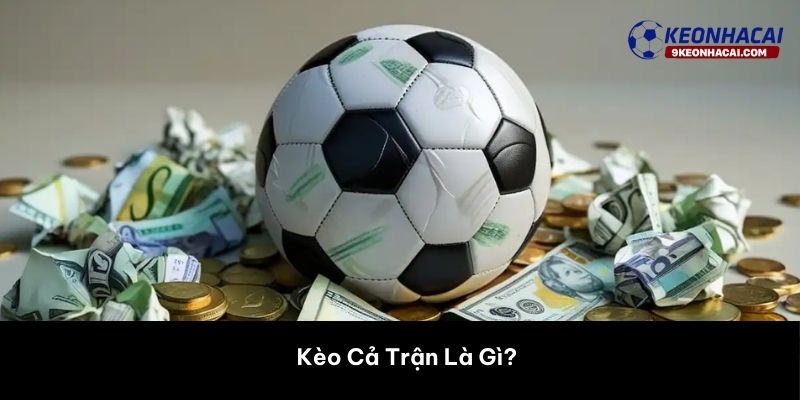 Kèo Cả Trận Là Gì?