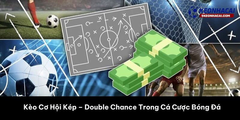 Kèo Cơ Hội Kép – Double Chance Trong Cá Cược Bóng Đá 