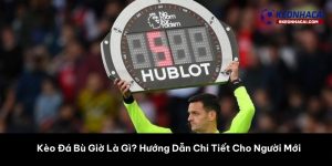 Kèo Đá Bù Giờ Là Gì? Hướng Dẫn Chi Tiết Cho Người Mới