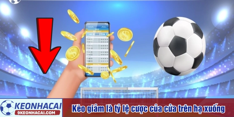Kèo giảm là tỷ lệ cược của cửa trên hạ xuống