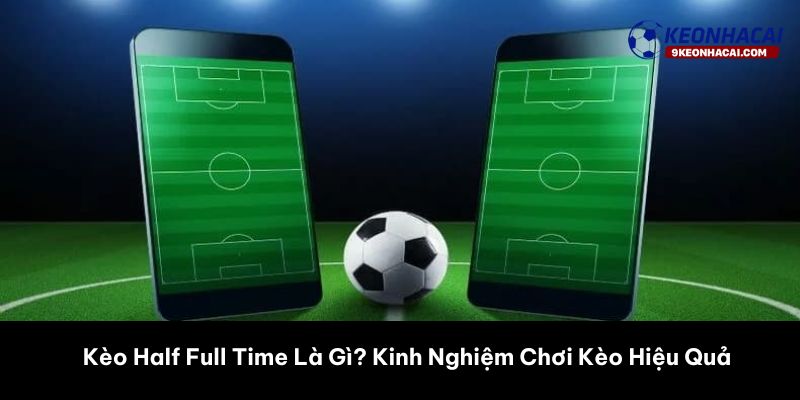 kèo half full time là gì