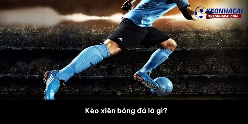Kèo xiên bóng đá là gì? 