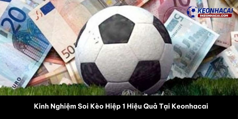 Kinh Nghiệm Soi Kèo Hiệp 1 Hiệu Quả Tại Keonhacai 