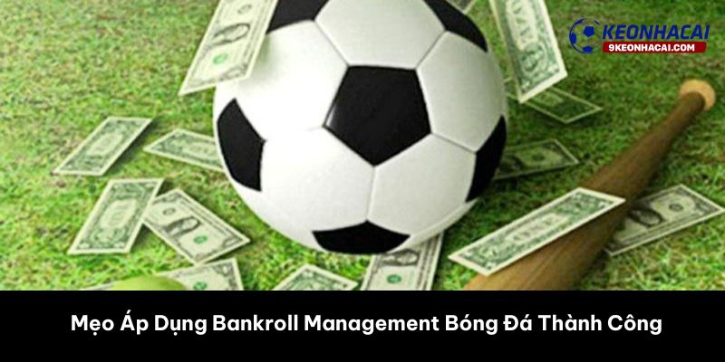 Mẹo Áp Dụng Bankroll Management Bóng Đá Thành Công Tại Keonhacai 