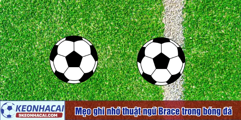 Mẹo ghi nhớ thuật ngữ Brace trong bóng đá