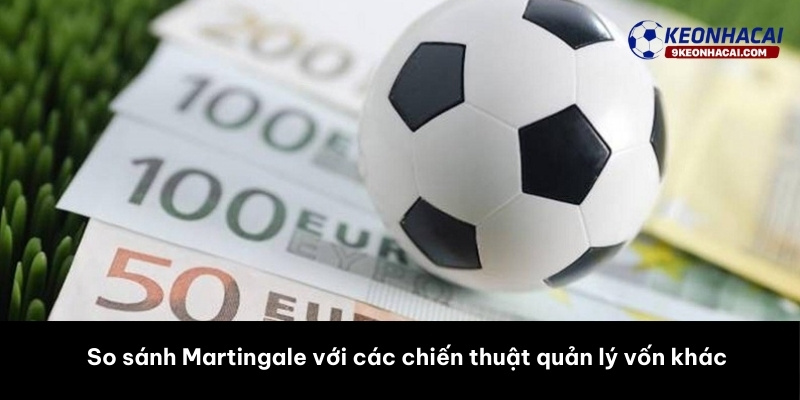 So sánh Martingale với các chiến thuật quản lý vốn khác