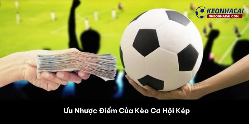 Ưu Nhược Điểm Của Kèo Cơ Hội Kép 
