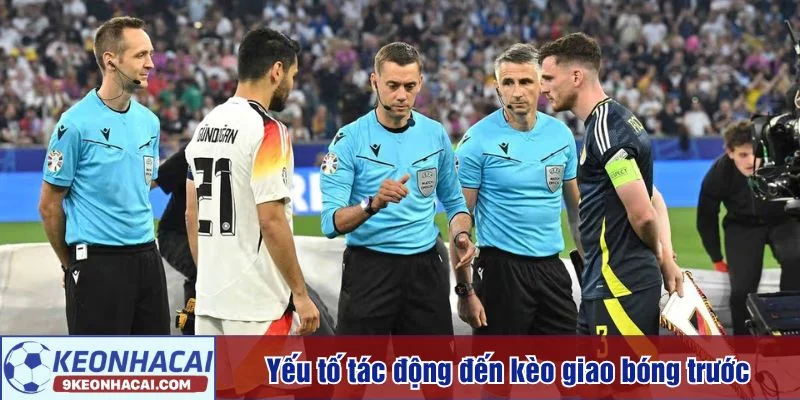 Có nhiều yếu tố tác động đến kèo giao bóng trước