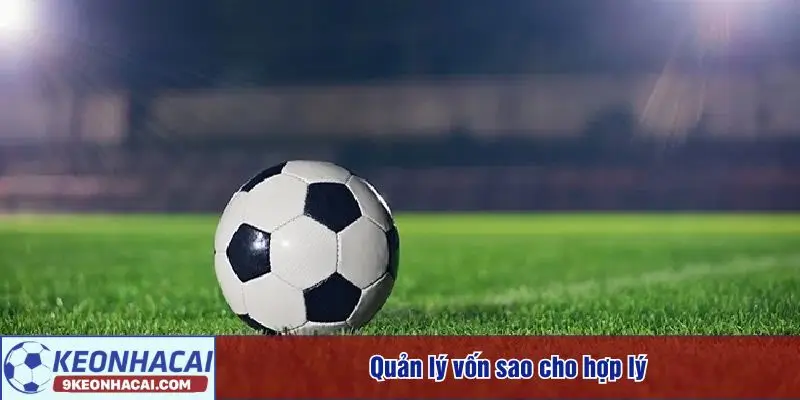 Mẹo soi kèo hiệu quả khi chọn vốn